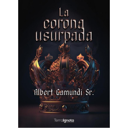 La corona usurpada, de Albert Gamundi Sr.. Editorial Terra Ignota Ediciones, tapa blanda en español, 2023