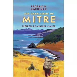 Los Caballeros De Mitre: Crónicas De Andares Lejanos, De Gargiulo Federico Ezequiel. Serie N/a, Vol. Volumen Unico. Editorial Südpol, Tapa Blanda, Edición 1 En Español