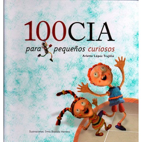 100cia Para Pequeños Curiosos, De Arlette López Trujillo. Editorial Ediciones Y Distribuciones Dipon Ltda., Tapa Dura, Edición 2013 En Español