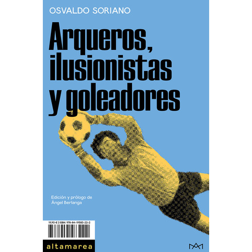 Arqueros, Ilusionistas Y Goleadores, De Soriano, Osvaldo. Editorial Altamarea Ediciones, Tapa Blanda En Español