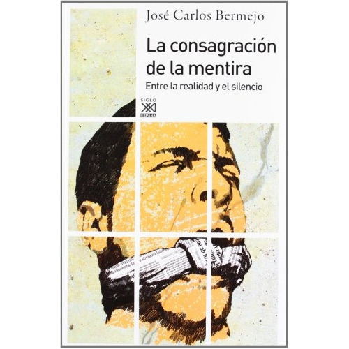 La Consagracion De La Mentira: ENTRE LA REALIDAD Y EL SILENCIO, de Bermejo, José Carlos. Serie N/a, vol. Volumen Unico. Editorial SIGLO XXI DE ESPAÑA, tapa blanda, edición 1 en español, 2012