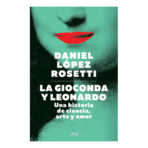 La Gioconda Y Leonardo - Dr. Daniel Lopez Rosetti, De Dr. Daniel Lopez Rosetti. Editorial Planeta, Tapa Blanda En Español