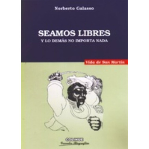 Seamos Libres, de Norberto Galasso. Editorial Ediciones Colihue, edición 1 en español, 2000