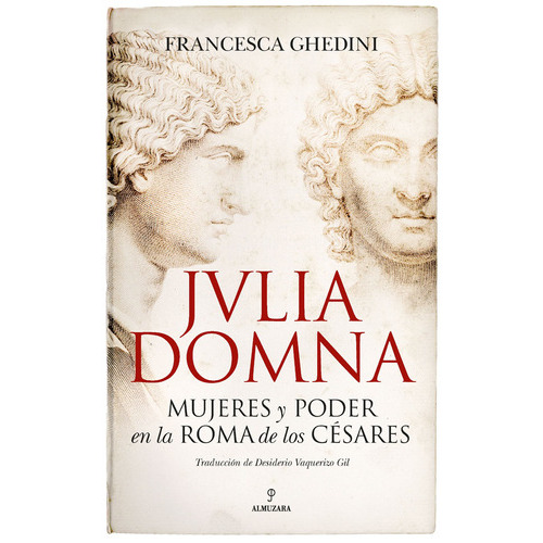 Julia Domna: Mujeres Y Poder En La Roma De Los Césares, De Ghedini, Francesca. Editorial Almuzara, Tapa Blanda En Español, 2022