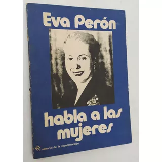 Eva Perón Habla A Las Mujeres 1975 ~ Ed. Reconstrucción 
