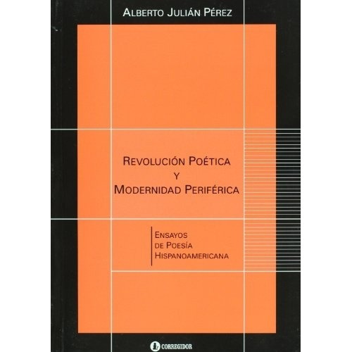 Revolucion Poetica Y Modernidad Periferica. Ensayos De Poesí
