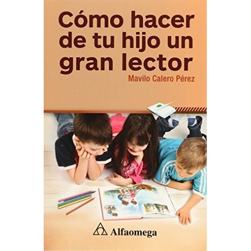 Como Hacer De Tu Hijo Un Gran Lector, De Mavilo Calero Perez. Editorial Alfaomega Grupo Editor, Tapa Blanda En Español