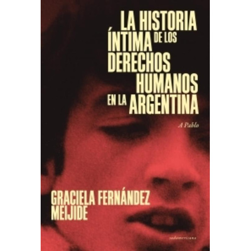 La Historia Intima De Los Derechos Humanos En La Argentina (Actual) A Pablo, de Fernandez Meijide, Graciela. Editorial Sudamericana, tapa blanda en español, 2020