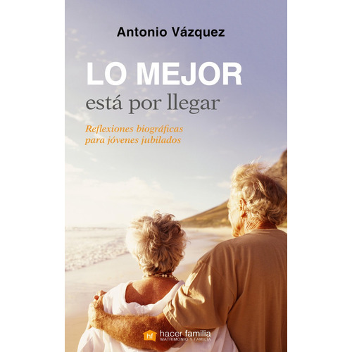 Lo mejor está por llegar. Reflexiones biográficas para jóvenes jubilados, de Antonio Vázquez Galiano. Editorial Palabra en español