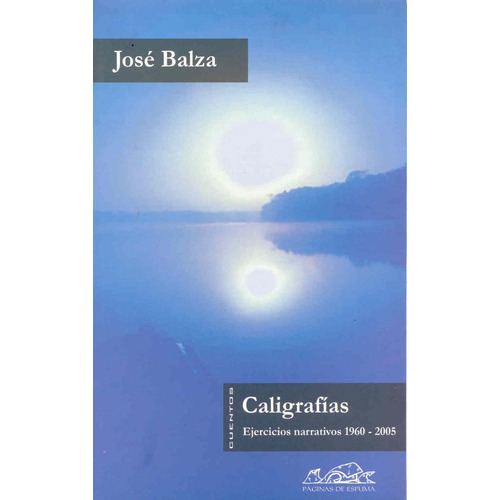 Caligrafías. Ejercicios Narrativos 1960 - 2005, De Balza, José. Editorial Páginas De Espuma, Tapa Blanda En Español, 2004