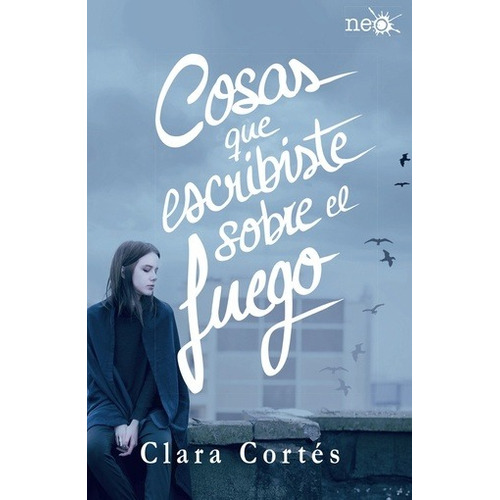 Cosas Que Escribiste Sobre El Fuego - Cortés, Clara