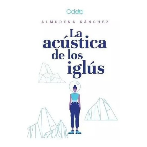 La Acústica De Los Iglús, De Almudena Sánchez. Editorial Odelia En Español