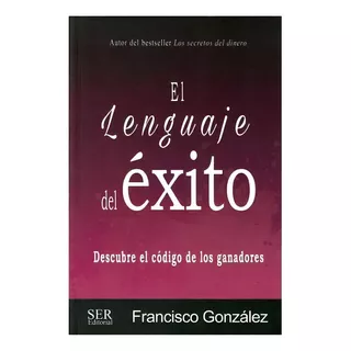 Lenguaje Del Éxito, El -descubre El Código De Los Ganadores-, De González, Francisco. Editorial Ser Editorial