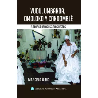 Vudú, Umbanda, Omoloko Y Candomblé, De Marcelo Rio. Editorial Autores Argentinos, Tapa Blanda En Español, 2015