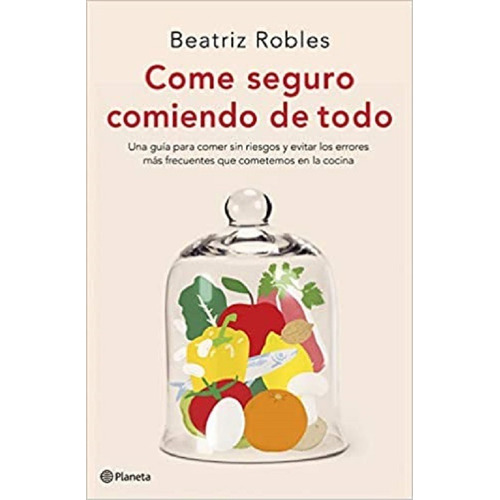 Libro: Come Seguro Comiendo De Todo. Robles, Beatriz. Planet