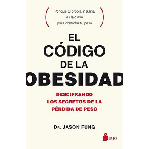 El codigo de la obesidad: Descifrando los secretos de la pérdida de peso, de Jason Fung., vol. 1.0. Editorial Sirio, tapa blanda, edición 1.0 en español, 2017