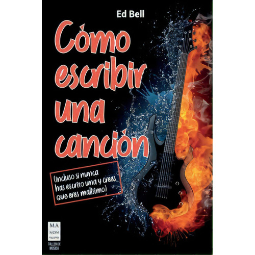 Cómo Escribir Una Canción: Incluso Si Nunca Has Escrito Una Y Crees Que Eres Mal?simo, De Ed Bell. Serie 8418703522, Vol. 1. Editorial Grupo Penta, Tapa Blanda, Edición 2023 En Español, 2023