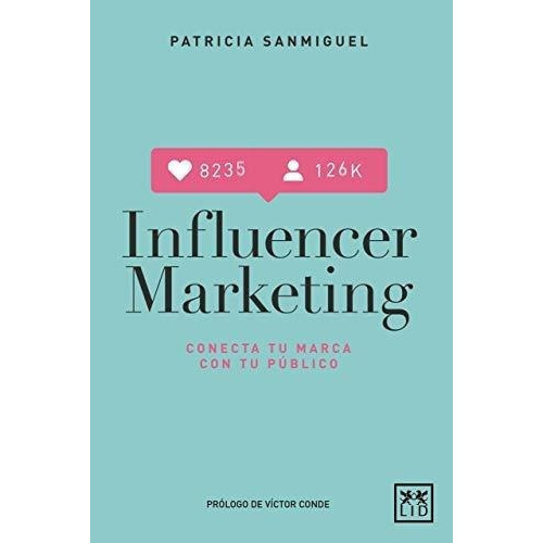 Influencer Marketing - Sanmiguel Arregui, Patricia, de SanMiguel Arregui, Patri. LID Editorial Empresarial, S.L. en español