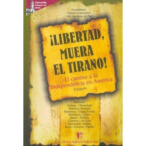 Libertad, Muera El Tirano!. El Camino A La Independencia En