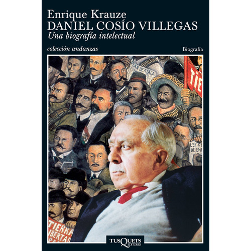 Daniel Cosío Villegas: Una biografía intelectual, de Krauze, Enrique. Serie Andanzas Editorial Tusquets México, tapa blanda en español, 2007
