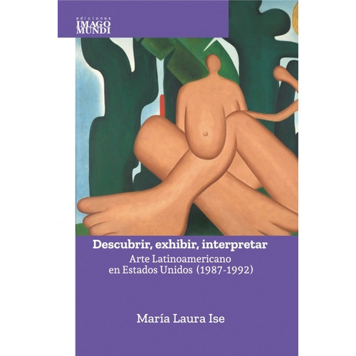 Descubrir, Exhibir, Interpretar: Arte Latinoamericano En Estados Unidos (1987-1992), De Ise Maria Laura. Serie N/a, Vol. Volumen Unico. Editorial Imago Mundi, Tapa Blanda, Edición 1 En Español, 2021