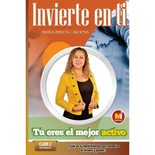 Invierte En Ti, Tu Eres El Mejor Activo, De Sra Maria Imelda Cardona. Editorial Createspace Independent Publishing Platform, Tapa Blanda En Español