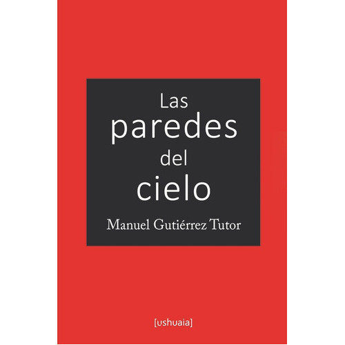 Las paredes del cielo, de Manuel Gutiérrez Tutor. Editorial Ushuaia Ediciones, tapa blanda en español, 2017