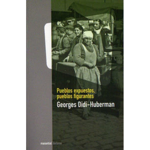 Pueblos expuestos, pueblos figurantes, de Georges Didi Huberman. Editorial Manantial, edición 1 en español
