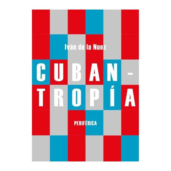 Cubantropía - Iván De La Nuez