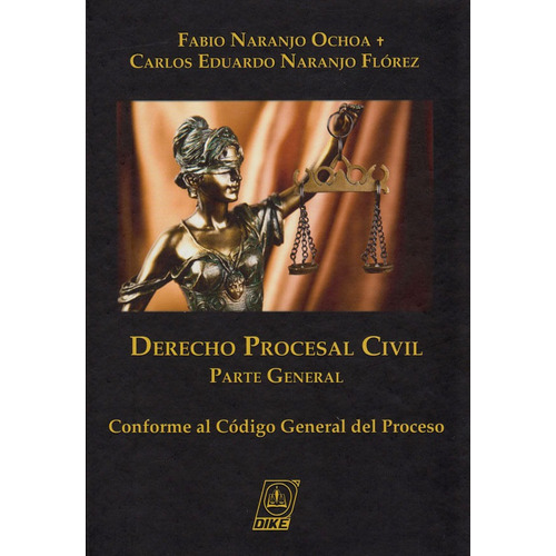 Derecho Procesal Civil. Parte General, De Fabio Naranjo Ochoa, Carlos Eduardo Naranjo Flórez. Editorial Editorial Diké Sas, Tapa Dura, Edición 2016 En Español