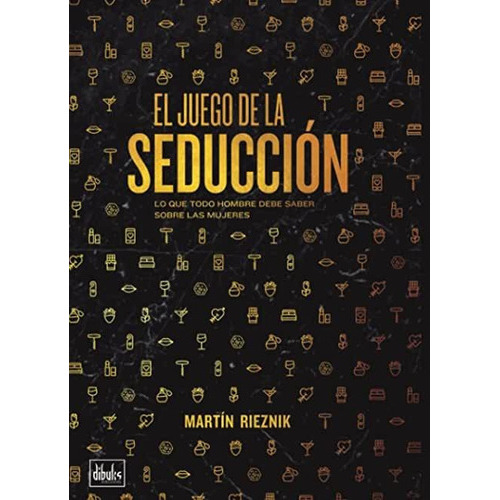 Libro: El Juego De La Seducción: Lo Que Todo Hombre Debe Saber Sobre Las Mujeres, De Martin Rieznik. Editorial Dibuks (20 Abril 2021) En Español