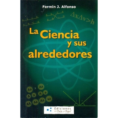 La Ciencia Y Sus Alrededores - Alfonso, Fermin, de ALFONSO, FERMIN. Editorial EDICIONES DE LA TINTA Y EL PAPEL en español