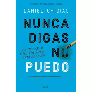 Nunca Digas No Puedo: Siete Pasos Que Te Permitirán Cambiar Tu Vida Hoy Mismo, De Chidiac, Daniel. Serie Fuera De Colección Editorial Zenith México, Tapa Blanda En Español, 2020