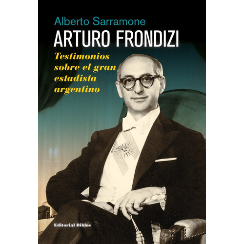 Arturo Frondizi. Testimonios Sobre El Gran Estadista Argentino, De Sarramone, Alberto. Editorial Biblos, Tapa Blanda En Español, 2016