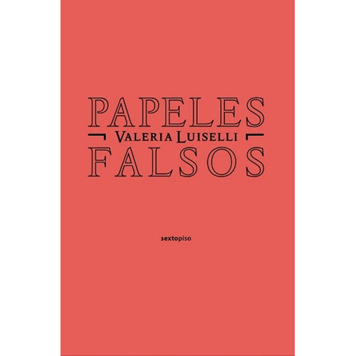 Papeles Falsos, De Valeria Luiselli. Editorial Sexto Piso En Español