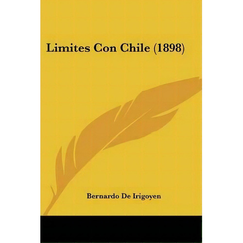 Limites Con Chile (1898), De Bernardo De Irigoyen. Editorial Kessinger Publishing, Tapa Blanda En Español