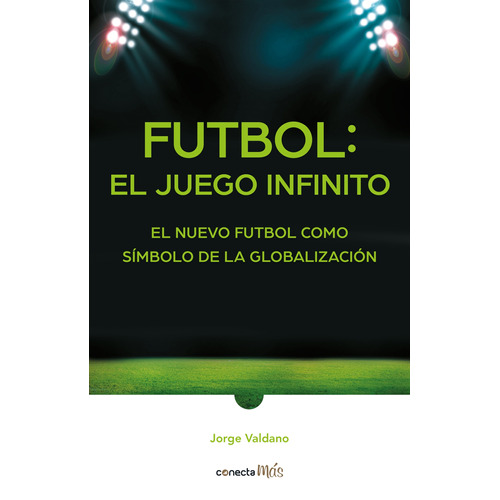 Futbol: el juego infinito: El nuevo futbol como símbolo de la globalización, de Valdano, Jorge. Serie Conecta Más Editorial Conecta, tapa blanda en español, 2020