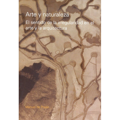 Arte Y Naturaleza. El Sentido De La Irregularidad, De De Prada, Manuel., Vol. 1. Editorial Nobuko, Tapa Blanda En Español, 2009