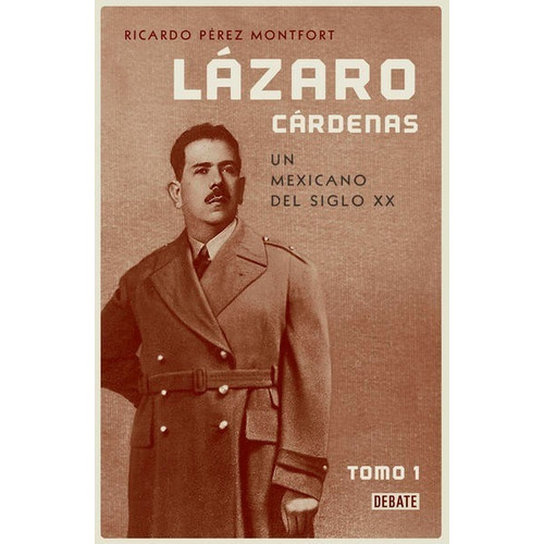 Lázaro Cárdenas - Un Mexicano Del Siglo Xx - Tomo 1 -