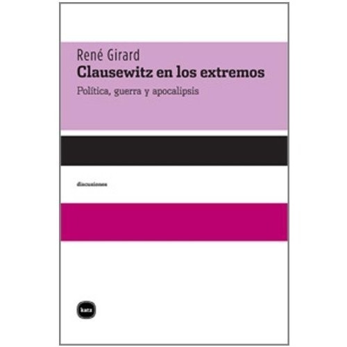 Clausewitz En Los Extremos - Girard, Rene