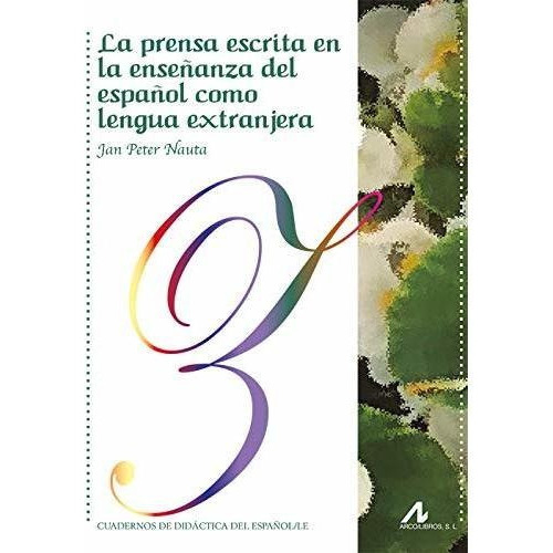 La prensa escrita en la enseñanza del español como lengua extranjera, de Jan Peter  Nauta. Editorial Arco Libros La Muralla S L, tapa blanda en español, 2020
