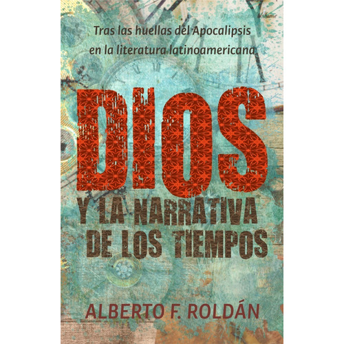 Dios Y La Narrativa De Los Tiempos - Dr. Alberto Roldán
