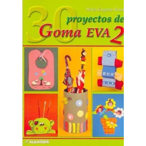 30 Proyectos De Goma Eva 2, De Rossi, Maria Eugenia. Editorial Albatros, Tapa Tapa Blanda En Español