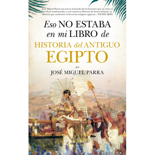 Eso no estaba en mi libro de Historia del Antiguo Egipto, de Parra, José Miguel. Editorial Almuzara, tapa blanda en español, 2022