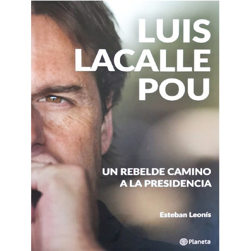 Luis Lacalle Pou. Un Rebelde Camino A La Presidencia - Esteb