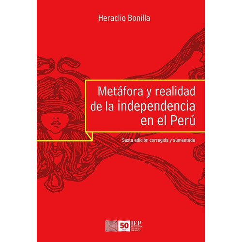 METÁFORA Y REALIDAD DE LA INDEPENDENCIA EN EL PERÚ, de BONILLA HERACLIO. Editorial Instituto de Estudios Peruanos (IEP), tapa blanda en español