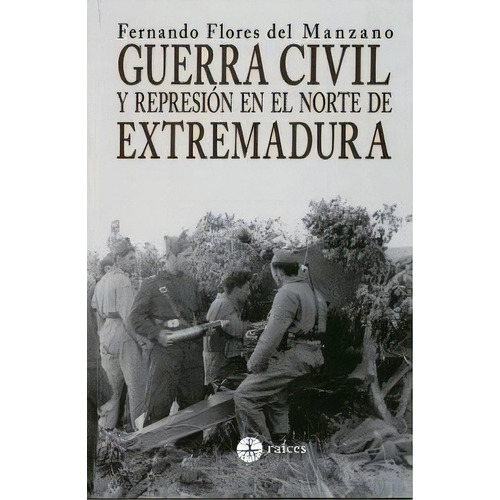 Guerra Civil Y Represiãâ³n En El Norte De Extremadura, De Fernando Flores Del Manzano. Editorial Raíces En Español