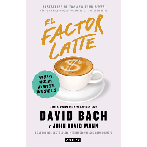 El factor Latte: Por qué no necesitas ser rico para vivir como rico, de Bach, David. Serie Negocios y finanzas Editorial Aguilar, tapa blanda en español, 2020