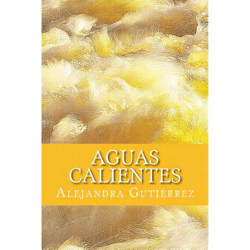 Aguas Calientes, De Gutierrez, Alejandra. Editorial Createspace, Tapa Blanda En Español