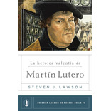 La Heroica Valentía De Martín Lutero, Steven J. Lawson